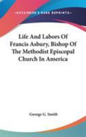 Life and Labors of Francis Asbury Bishop of the Methodist Episcopal Church in America 1016782004 Book Cover