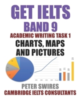 GET IELTS BAND 9 In Academic Writing Task 1: Essays on Charts, Maps and Pictures (IELTS Practice) B0FB3BW62F Book Cover