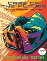 Cars of the Future Coloring Book: An Exciting Adventure for Young Car Fans B0C1JBHYXJ Book Cover