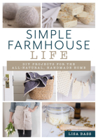 Simple Farmhouse Life: DIY Projects for the All-Natural, Handmade Home 1493042742 Book Cover