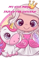 My Nice Magic Friend The Unicorn: A children's book of magical and fancy stories of friendship 1676419314 Book Cover