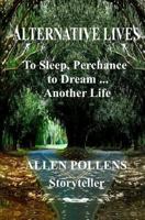 Alternative Lives: To Sleep, Perchance to Dream ... Another Life 146641751X Book Cover