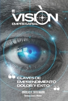 Mi Visión Empresarial: Claves de Emprendimiento Dolor y Éxito (Spanish Edition) B0CSVM8WDC Book Cover