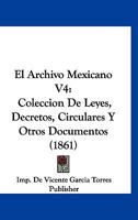 El Archivo Mexicano V4: Coleccion De Leyes, Decretos, Circulares Y Otros Documentos (1861) 1168466008 Book Cover
