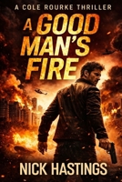 A GOOD MAN'S FIRE (COLE ROURKE MYSTERY) B0GTHB9R2R Book Cover