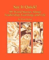 Say It Quick! 99 Word Stories About Leadership, Learning, and Life 1930005172 Book Cover