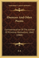 'Ebenezer', and Other Poems, Commemorative of the Jubilee of Primitive Methodism [Signed R.B.] 1104120364 Book Cover