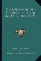 Die Aufstande Der Unfreien Arbeiter 143-129 V. Chr. 3743455781 Book Cover