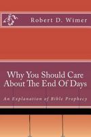 Why You Should Care About The End Of Days: An explanation of Bible Prophecy 1726411281 Book Cover