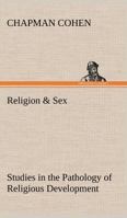 Religion and Sex: Studies in the Pathology of Religious Development 1508623619 Book Cover