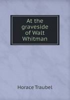 At the Graveside of Walt Whitman: Harleigh, Camden, New Jersey, March 30th, and Springs of Lilac 101774632X Book Cover