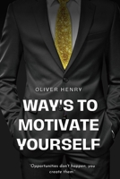 Ways to Motivate Yourself: “Opportunities don't happen, you create them.” B0C1J3N4ZL Book Cover