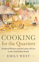 Cooking for the Quarters: Enslaved Women and the Labor of Care in the Antebellum South 1009544403 Book Cover