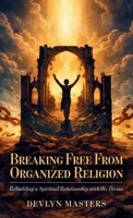 Breaking Free From Organized Religion: Rebuilding a Spiritual Relationship with the Divine B0H23WGM2L Book Cover