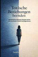 Toxische Beziehungen beenden: Manipulation erkennen, Grenzen setzen und emotionale Freiheit zurückgewinnen (Toxische Dynamiken erkennen) (German Edition) B0GLDYHY3K Book Cover
