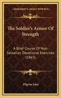 The Soldier's Armor Of Strength: A Brief Course Of Non-Sectarian Devotional Exercises (1863) 1104330237 Book Cover