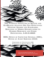 The National Institutes of Health and EcoHealth Alliance Did Not Effectively Monitor Awards and Subawards, Resulting in Missed Opportunities to Overse 1608881369 Book Cover