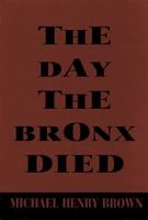 The Day the Bronx Died: A Play by Michael Henry Brown 1557832293 Book Cover