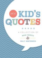 My Kid's Quotes: A Collection of Wise Words & Silly Sentences 1462113753 Book Cover