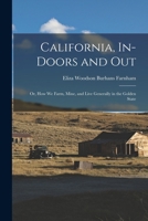 California, In-doors and out; or, How we Farm, Mine, and Live Generally in the Golden State 1017022070 Book Cover