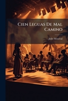 Cien Leguas de Mal Camino: Comedia En Tres Actos, En Verso (Classic Reprint) 127220667X Book Cover