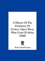 A History Of The Presbytery Of Corisco, Ogove River, West Coast Of Africa 1245015397 Book Cover