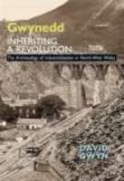 Gwynedd, Inheriting a Revolution: The Archaeology of Industrialisation in North West Wales 1860775152 Book Cover