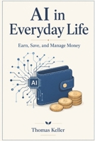 AI in Everyday Life: Earn, Save, and Manage Money – Your Practical Guide for 2026 B0H6XHWQTQ Book Cover