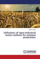 Utilization of agro-industrial waste residues for amylase production 3659599646 Book Cover