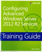 Training Guide Configuring Advanced Windows Server 2012 R2 Services (McSa): McSa 70-412 0735684715 Book Cover