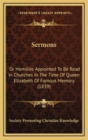 Sermons: Or Homilies Appointed To Be Read In Churches In The Time Of Queen Elizabeth Of Famous Memory 1167029534 Book Cover