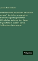 Darf die Wiener Hochschule paritätisch werden? Nach einer vorgangigen Beleuchtung der sogenannten öffentlichen Meinung über diesen Gegenstand in hundert kurzen Schlussätzen beantwortet 3386136176 Book Cover