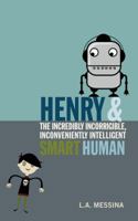 Henry and the Incredibly Incorrigible, Inconveniently Intelligent Smart Human 1481940295 Book Cover