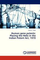 Human gene patents: Placing the Helix in the Indian Patent Act, 1970 3659319805 Book Cover