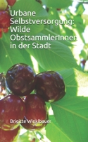 Urbane Selbstversorgung: Wilde ObstsammlerInnen in der Stadt (German Edition) B085D6YVPZ Book Cover