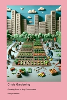 Crisis Gardening: Growing Food in Any Environment 1778902693 Book Cover