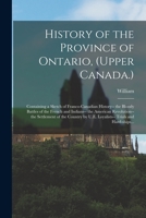 History of the Province of Ontario, (Upper Canada.): Containing a Sketch of Franco-Canadian History-- the Bloody Battles of the French and Indians-- ... by U.E. Loyalists-- Trials and Hard-ships... 1016648243 Book Cover