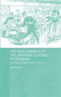 The Development of the Japanese Nursing Profession: Adopting and Adapting Western Influences 0415305799 Book Cover