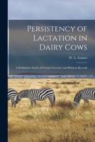 Persistency of lactation in dairy cows: a preliminary study of certain Guernsey and Holstein records 1015018696 Book Cover