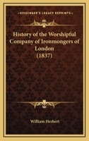 History Of The Worshipful Company Of Ironmongers Of London 1146162324 Book Cover