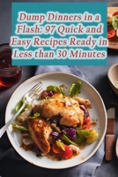 Dump Dinners in a Flash: 97 Quick and Easy Recipes Ready in Less than 30 Minutes B0CHL96DLH Book Cover