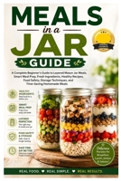 Meals in a Jar Guide: A Complete Beginner's Guide to Layered Mason Jar Meals, Smart Meal Prep, Fresh Ingredients, Healthy Recipes, Food Safety, Storage Techniques, and Time-Saving Homemade Meals B0HBNPWWJ5 Book Cover