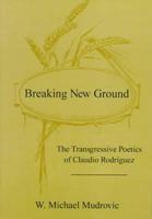 Breaking New Ground: The Transgressive Poetics of Claudio Rodriguez 0934223521 Book Cover