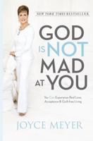 God Is Not Mad at You: You Can Experience Real Love, Acceptance Guilt-free Living