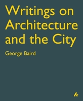 Writings on Architecture and the City: George Baird 1908967544 Book Cover