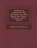 Schlesische Volkslieder Mit Melodien: Aus Dem Munde Des Volkes - Primary Source Edition 1294381520 Book Cover