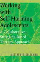 Working with Self-Harming Adolescents: A Collaborative, Strength-Based Therapy Approach 0393704998 Book Cover