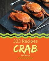 Crab 333: Enjoy 333 Days With Amazing Crab Recipes In Your Own Crab Cookbook! [Book 1] 1730988946 Book Cover
