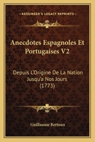 Anecdotes Espagnoles Et Portugaises V2: Depuis L'Origine De La Nation Jusqu'a Nos Jours (1773) 1165315556 Book Cover
