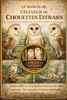 LE MANUEL DE L'ÉLEVEUR DE CHOUETTES DES EFFRESSES: Guide complet sur les soins, l'enrichissement du milieu, le dressage, l'hébergement et la gestion ... tout au long de leur vie (French Edition) B0GKWTLLCS Book Cover
